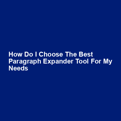 How do I choose the best paragraph expander tool for my needs img